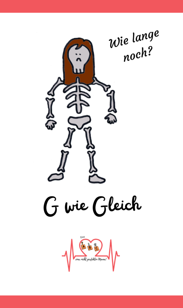 G wie Gleich. Skelett einer Mutter fragt: Wie lange noch?